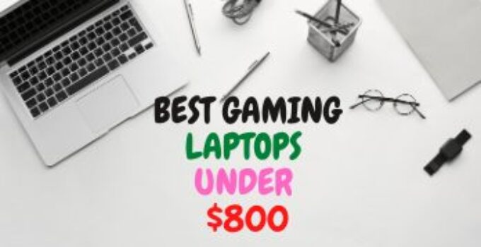 10 Best Gaming Laptops Under $800 2024 – Enjoyable Gaming Experience