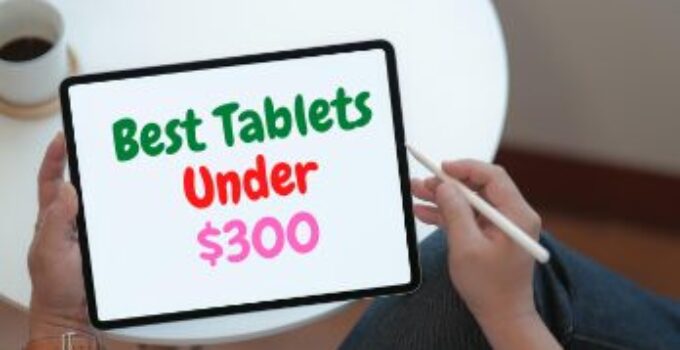 12 Best Tablets Under $300 to Buy 2024 – Top Laptops with 16 to 32 GB Internal Storage