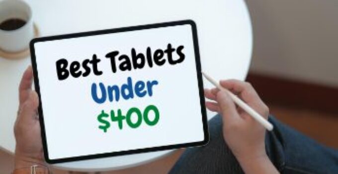 10 Best Tablets Under $400 to Buy 2024 – Top Reasonably Priced Tablets