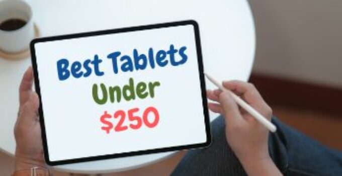 7 Best Tablets Under 250 to Buy in 2024 – Reviews & Buying Guide