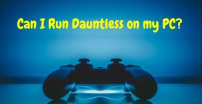 Can I Run Dauntless on my PC and its System Requirements – 2024 Guide