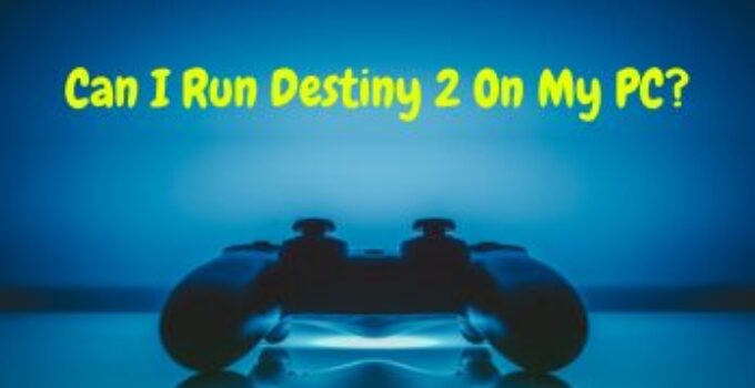 Can I Run Destiny 2 on My PC
