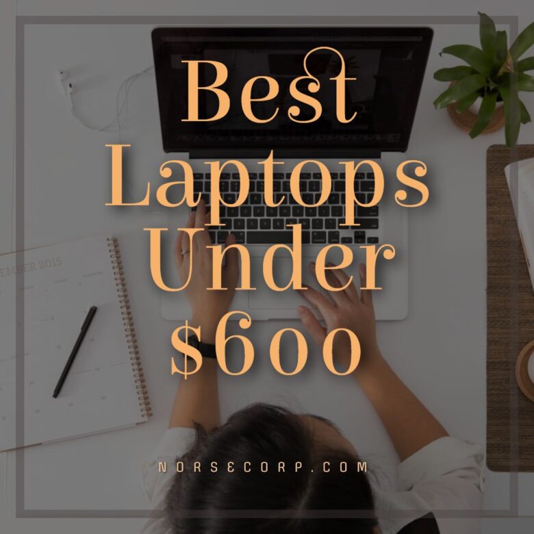 10 Best Laptops Under 600 2024 Great Laptops for Your Budget