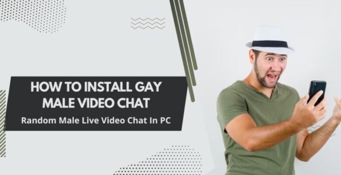 How To Install Gay Male Video Chat Random Male Live Video Chat In PC – Windows 7, 8, 10, And Mac