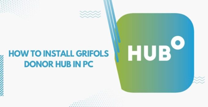 How To Install Grifols Donor Hub In PC ( Windows 7, 8, 10, and Mac )
