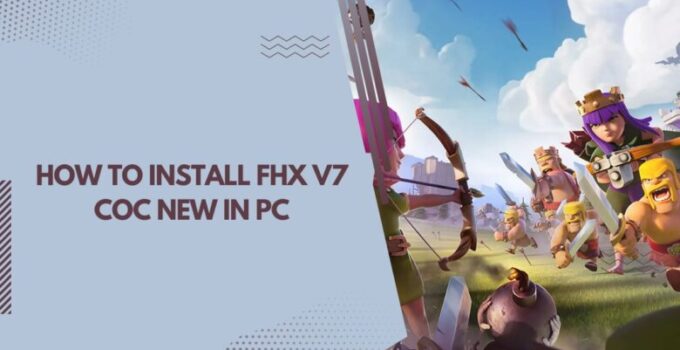 How To Install FHX V7 COC New In PC ( Windows 7, 8, 10, and Mac )