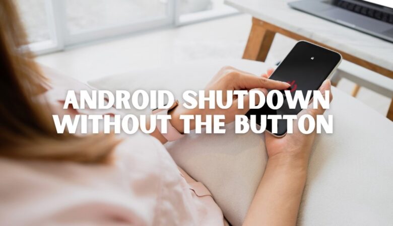 Android Shutdown Without the Button